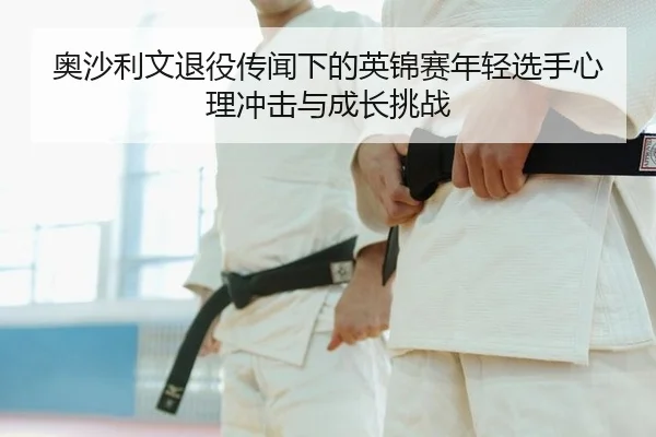 ao-sha-li-wen-tui-yi-chuan-wen-xia-de-ying-jin-sai-nian-qing-xuan-shou-xin-li-chong-ji-yu-cheng-zhang-tiao-zhan-1-537.jpg